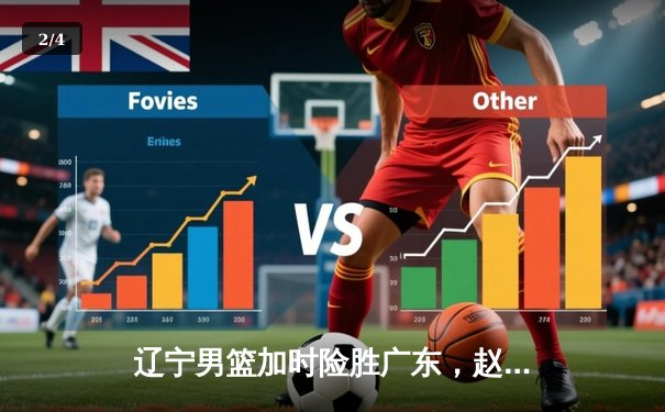 辽宁男篮加时险胜广东，赵继伟33分率队夺赛点 - 2