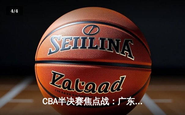 CBA半决赛焦点战：广东宏远加时险胜辽宁本钢，胡明轩狂砍38分创生涯新高 - 4