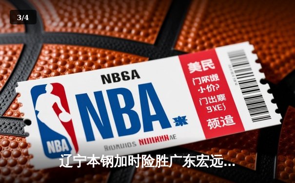 辽宁本钢加时险胜广东宏远 CBA半决赛上演史诗级对决 - 3